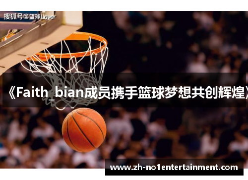 《Faith_bian成员携手篮球梦想共创辉煌》