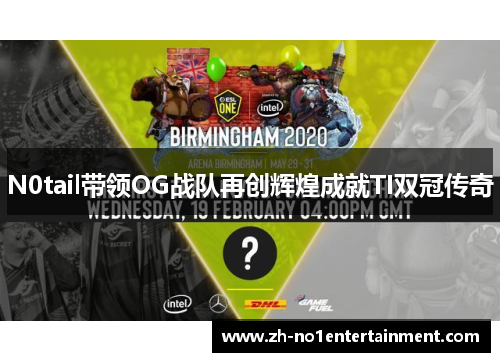 N0tail带领OG战队再创辉煌成就TI双冠传奇